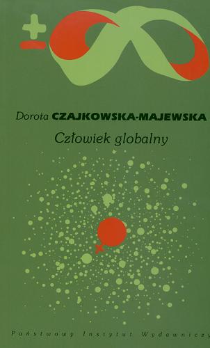 Okładka książki Człowiek globalny : globalizacja, ewolucja, historia kobiet, neuropolityka, neuroekonomia, kryzys ekologiczny / Dorota Czajkowska-Majewska.