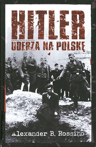 Okładka książki Hitler uderza na Polskę : Blitzkrieg, ideologia i okrucieństwo / Alexander B. Rossino ; przeł. Halina Górska.
