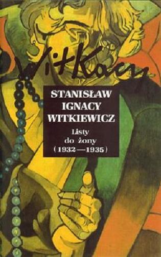 Okładka książki Listy do żony (1932-1935) / Stanisław Ignacy Witkiewicz ; przygotowała do druku Anna Micińska ; opracował i przypisami opatrzył Janusz Degler.