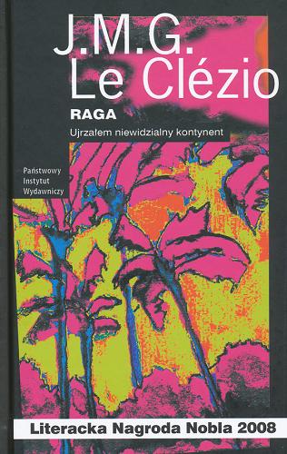 Okładka książki Raga : ujrzałem niewidzialny kontynent / J. M. G. Le Clézio ; przełożyła Zofia Kozimor.