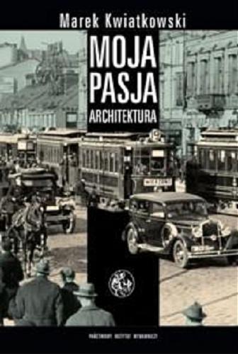 Okładka książki Moja pasja - architektura : fakty, hipotezy / Marek Kwiatkowski.