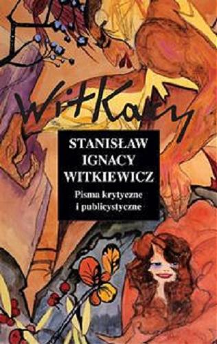 Okładka książki Pisma krytyczne i publicystyczne / Stanisław Ignacy Witkiewicz; oprac. Janusz Degler.