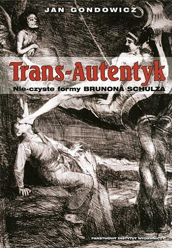 Okładka książki Trans-Autentyk : nie-czyste formy Brunona Schulza / Jan Gondowicz.