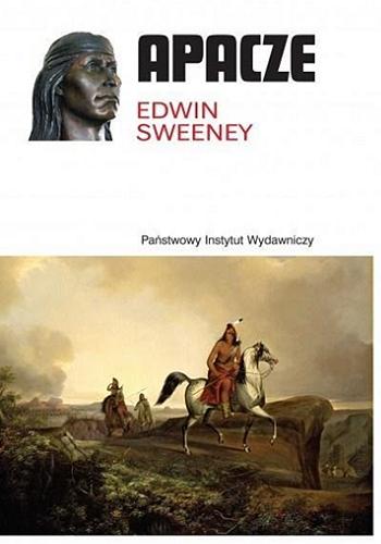 Okładka książki Apacze : Cochise i lud Chiricahua / Edwin Sweeney ; przełożyła Zofia Kozimor.