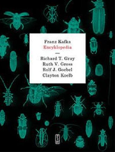Okładka książki Franz Kafka - encyklopedia / Richard T. Gray, Ruth V. Gross, Rolf J. Goebel, Clayton Koelb ; przełożyła Jolanta Kozak.