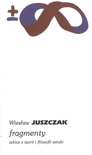 Okładka książki Fragmenty : szkice z teorii i filozofii sztuki / Wiesław Juszczak.