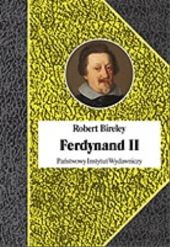 Okładka książki Ferdynand II (1578-1637) : cesarz kontrreformacji / Robert Bireley ; przekład Katarzyna Pachniak.