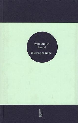 Okładka książki Wiersze zebrane / Zygmunt Jan Rumel ; [opracowanie Urszula Kuzińska].