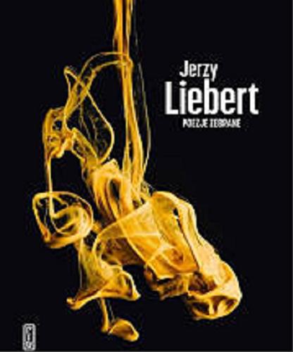 Okładka książki Poezje zebrane / Jerzy Liebert ; posłowie Anna Szczepan-Wojnarska.