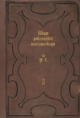 Okładka książki Album policmajstra warszawskiego. Pamiątka buntu od 1860 do 1865 / opracowała Jolanta Sikorska-Kulesza przy udziale Jacka Burowicza-Rowickiego.
