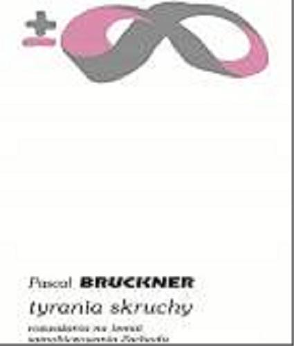 Okładka książki Tyrania skruchy : rozważania na temat samobiczowania Zachodu / Pascal Bruckner ; przełożył Andrzej Szeptycki.