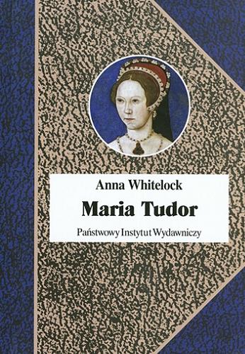 Okładka książki Maria Tudor : pierwsza królowa Anglii / Anna Whitelock ; przełożyła Beata Biały.