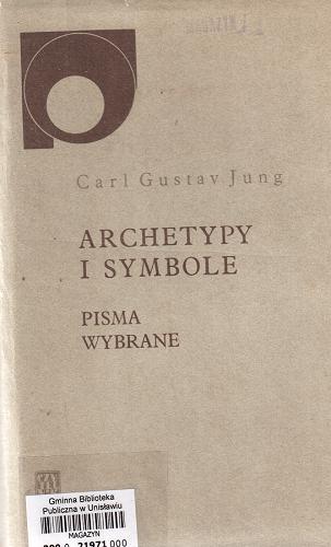 Okładka książki Archetypy i symbole :  pisma wybrane / Carl Gustav Jung ; wybrał, przeł. [z niem.] i wstępem poprzedził Jerzy Prokopiuk.