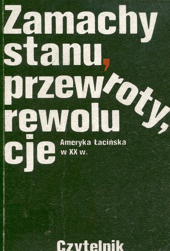 Okładka książki Zamachy stanu, przewroty, rewolucje : Ameryka Łacińska w XX w. / pod red. Tadeusza Łepkowskiego.