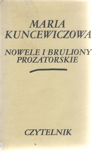 Okładka książki Nowele i bruliony prozatorskie / Maria Kuncewiczowa ; aut. wyb., prze Helena Zaworska.