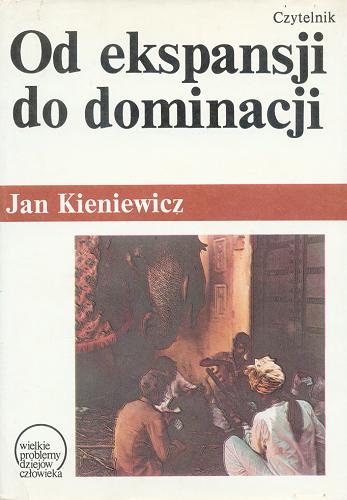 Okładka książki Od ekspansji do dominacji : próba teorii kolonializmu / Jan Kieniewicz.