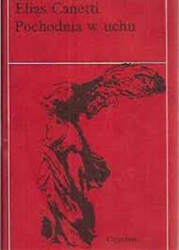 Okładka książki Pochodnia w uchu / Elias Canetti ; przełożyła Maria Przybyłowska.