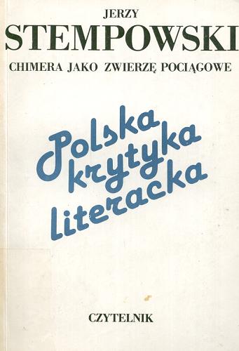 Okładka książki Szkice literackie. T. 1, Chimera jako zwierzę pociągowe : 1929-1941 / Jerzy Stempowski ; wybór i oprac. Jerzy Timoszewicz.
