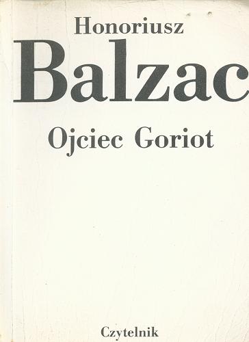 Okładka książki Ojciec Goriot / Honoriusz Balzac ; przeł. [z fr.] Tadeusz Żeleński-Boy ; [przypisy oprac. Jan Nowakowski ; posłowiem opatrzył Jerzy Parvi].