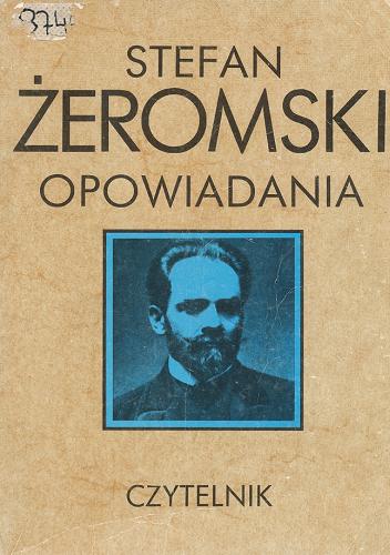 Okładka książki Opowiadania / Stefan Żeromski ; [posłowie Jan Zygmunt Jakubowski].
