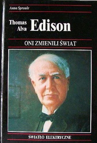 Okładka książki Thomas Alva Edison : jak jeden z największych wynalazców wprowadził elektryczność do użytku domowego / Anna Sproule ; tł. Józef Radzicki.