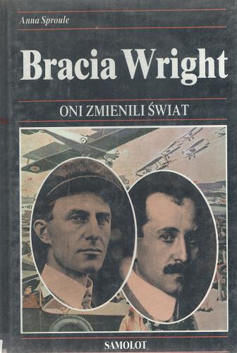 Okładka książki Bracia Wright : dzieje budowy pierwszego samolotu, który wzbił się w powietrze / Anna Sproule ; tł. Grażyna Woyda.
