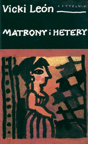 Okładka książki Matrony i hetery : filozofki starożytnej Grecji / Vicki Leon ; przełożyła [z języka angielskiego] Alicja Podzielna.