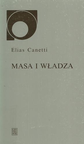 Okładka książki Masa i władza / Elias Canetti ; przełożyły Eliza Borg i Maria Przybyłowska ; wstępem poprzedził Lech Budrecki.