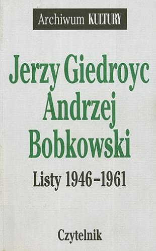 Okładka książki Listy 1946-1961 / Jerzy Giedroyc, Andrzej Bobkowski ; wybrał, opracował i wstępem opatrzył Jan Zieliński.