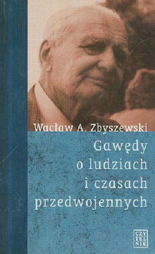 Okładka książki Gawędy o ludziach i czasach przedwojennych / Wacław A. Zbyszewski ; wybór, wstęp i oprac. Andrzej Garlicki.