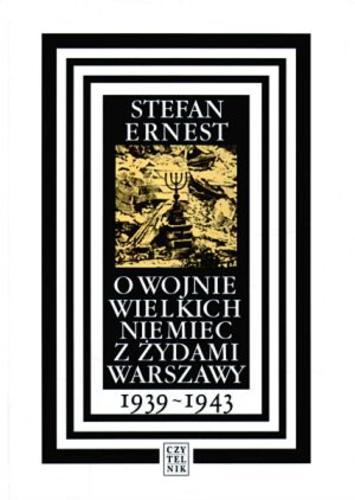 Okładka książki O wojnie wielkich Niemiec z Żydami Warszawy 1939-1943 / Stefan Ernest ; oprac. Marta Młodkowska.