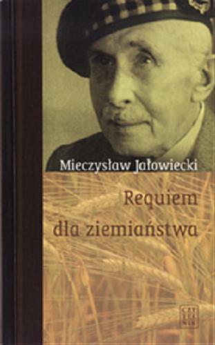 Okładka książki Requiem dla ziemiaństwa / Mieczysław Jałowiecki ; wybór i układ tekstu Michał Jałowiecki.