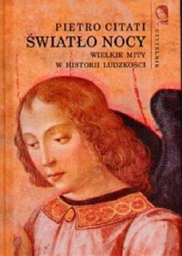 Okładka książki Światło nocy : wielkie mity w historii ludzkości / Pietro Citati ; przełożyła Joanna Ugniewska.