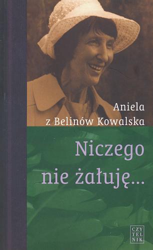 Okładka książki Niczego nie żałuję... / Aniela z Belinów Kowalska.