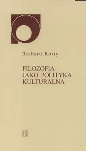 Okładka książki Filozofia jako polityka kulturalna / Richard Rorty ; przeł. i przedm. poprzedził Bogdan Baran.