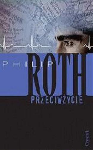 Okładka książki Przeciwżycie / Philip Roth ; przeł. [z ang.] Zofia Zinserling.