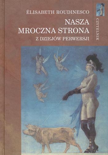 Okładka książki Nasza mroczna strona : z dziejów perwersji / Élisabeth Roudinesso ; przeł. Bogdan Baran.