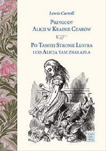 Okładka książki Przygody Alicji w Krainie Czarów ; Po tamtej stronie lustra i co Alicja tam znalazła / Lewis Carroll ; z il. Johna Tenniela ; przeł. Jolanta Kozak.