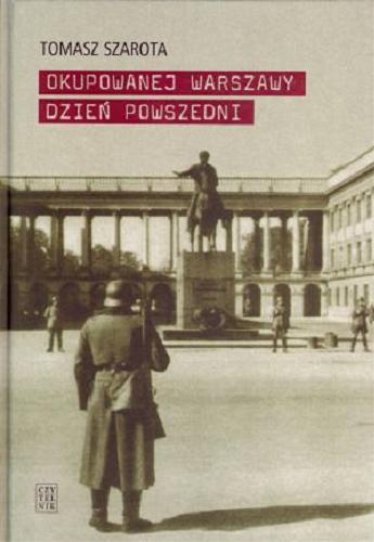 Okładka książki Okupowanej Warszawy dzień powszedni: studium historyczne/ Tomasz Szarota.
