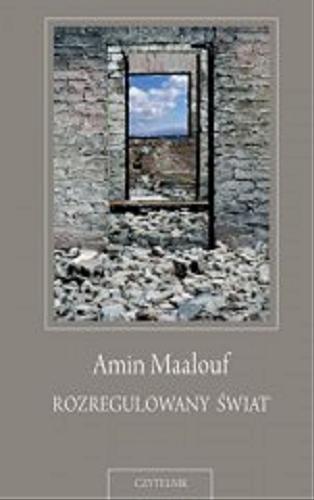 Okładka książki Rozregulowany świat : o kryzysie naszych cywilizacji / Amin Maalouf ; przeł. Wojciech Prażuch.