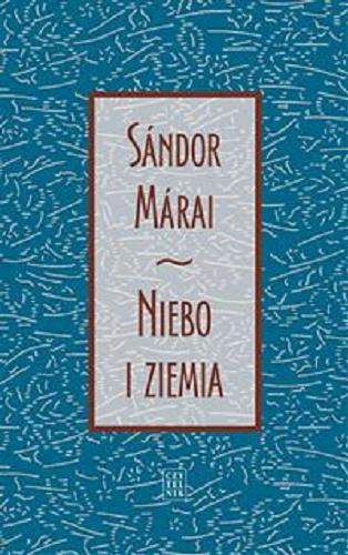 Okładka książki Niebo i ziemia / Sándor Márai ; przełożył Feliks Netz.