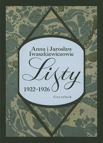 Okładka książki Listy 1922-1926 / Anna i Jarosław Iwaszkiewiczowie ; oprac. Małgorzata Bojanowska, Ewa Cieślak ; wstępem poprzedził Tomasz Burek.
