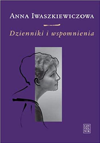 Okładka książki Dzienniki i wspomnienia / Anna Iwaszkiewiczowa ; do druku podała Maria Iwaszkiewicz ; opracował, przypisami opatrzył i indeks sporządził Paweł Kądziela.