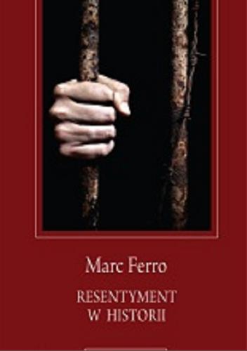 Okładka książki Resentyment w historii : zrozumieć nasze czasy / Marc Ferro ; przełożył Wojciech Prażuch.