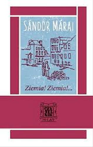 Okładka książki Ziemia! Ziemia!... wspomnienia / Sándor Márai ; przełożyła Teresa Worowska.