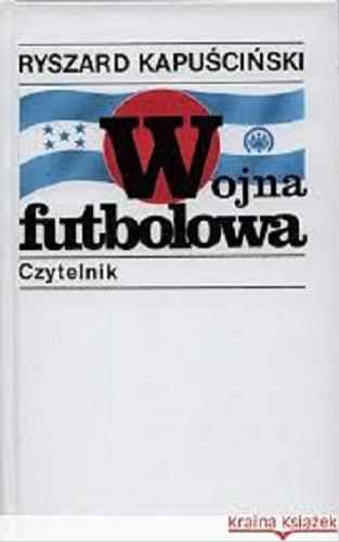Okładka książki Wojna futbolowa / Ryszard Kapuściński.