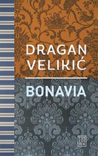 Okładka książki Bonavia / Dragan Velikić ; z języka serbskiego przełożyła Aleksandra Wielemborek.