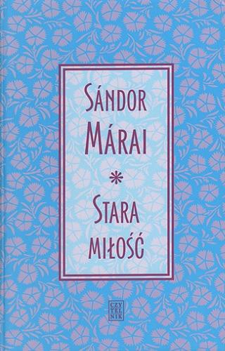 Okładka książki Stara miłość / Sándor Márai ; wybór, przekład, przypisy i wstęp Irena Makarewicz.