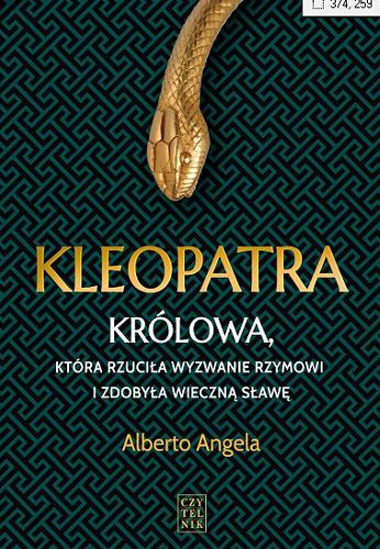 Okładka książki Kleopatra : królowa, która rzuciła wyzwanie Rzymowi i zdobyła wieczną sławę / Alberto Angela ; z języka włoskiego przełożył Tomasz Kwiecień.