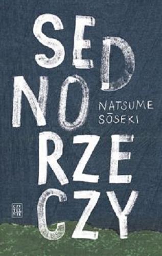 Okładka książki Sedno rzeczy / Natsume S?seki ; z języka japońskiego przełożył, przypisami i posłowiem opatrzył Mikołaj Melanowicz.